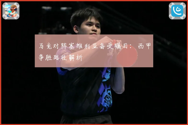 马竞对阵塞维利亚备受瞩目：西甲争胜路径解析