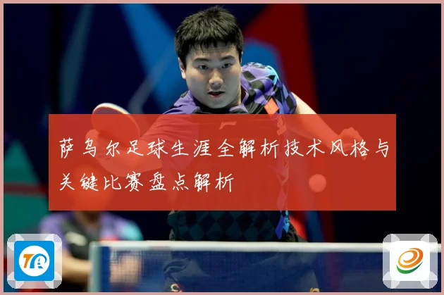 萨乌尔足球生涯全解析技术风格与关键比赛盘点解析