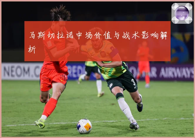 马斯切拉诺中场价值与战术影响解析
